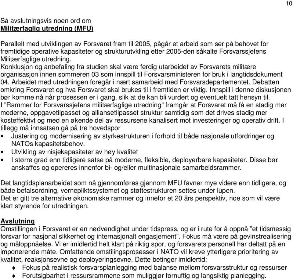 Konklusjon og anbefaling fra studien skal være ferdig utarbeidet av Forsvarets militære organisasjon innen sommeren 03 som innspill til Forsvarsministeren for bruk i langtidsdokument 04.