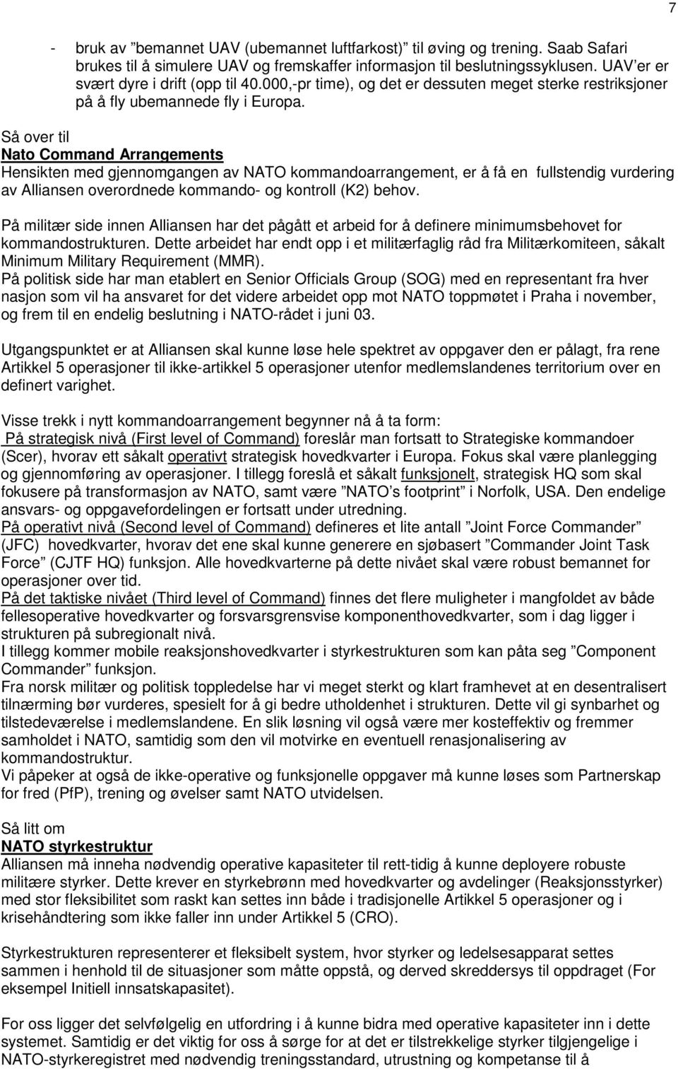 Så over til Nato Command Arrangements Hensikten med gjennomgangen av NATO kommandoarrangement, er å få en fullstendig vurdering av Alliansen overordnede kommando- og kontroll (K2) behov.