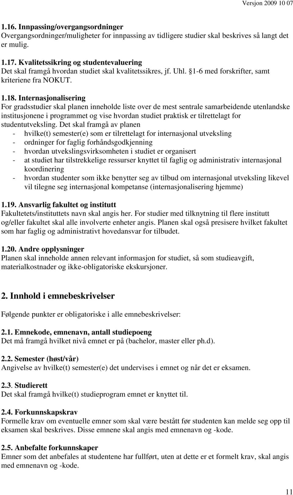 Internasjonalisering For gradsstudier skal planen inneholde liste over de mest sentrale samarbeidende utenlandske institusjonene i programmet og vise hvordan studiet praktisk er tilrettelagt for