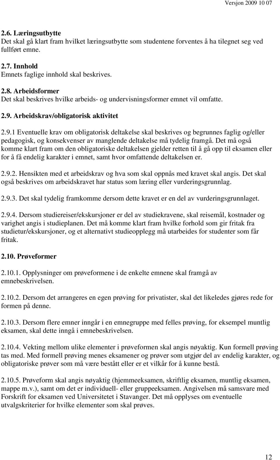 Arbeidskrav/obligatorisk aktivitet 2.9.1 Eventuelle krav om obligatorisk deltakelse skal beskrives og begrunnes faglig og/eller pedagogisk, og konsekvenser av manglende deltakelse må tydelig framgå.