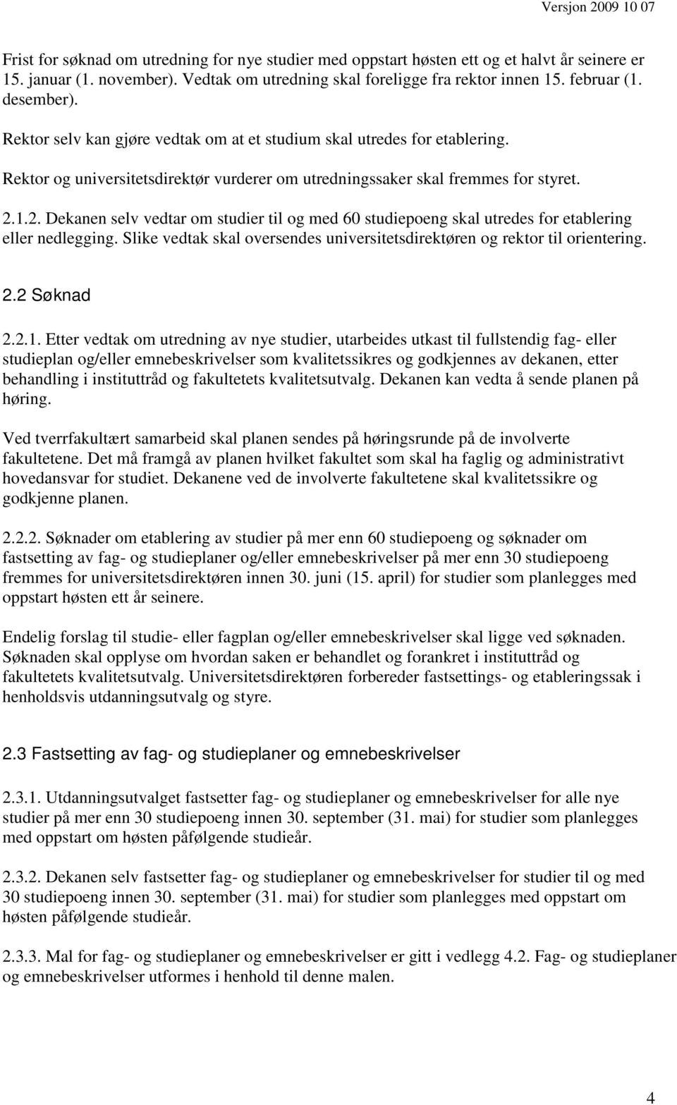 1.2. Dekanen selv vedtar om studier til og med 60 studiepoeng skal utredes for etablering eller nedlegging. Slike vedtak skal oversendes universitetsdirektøren og rektor til orientering. 2.2 Søknad 2.