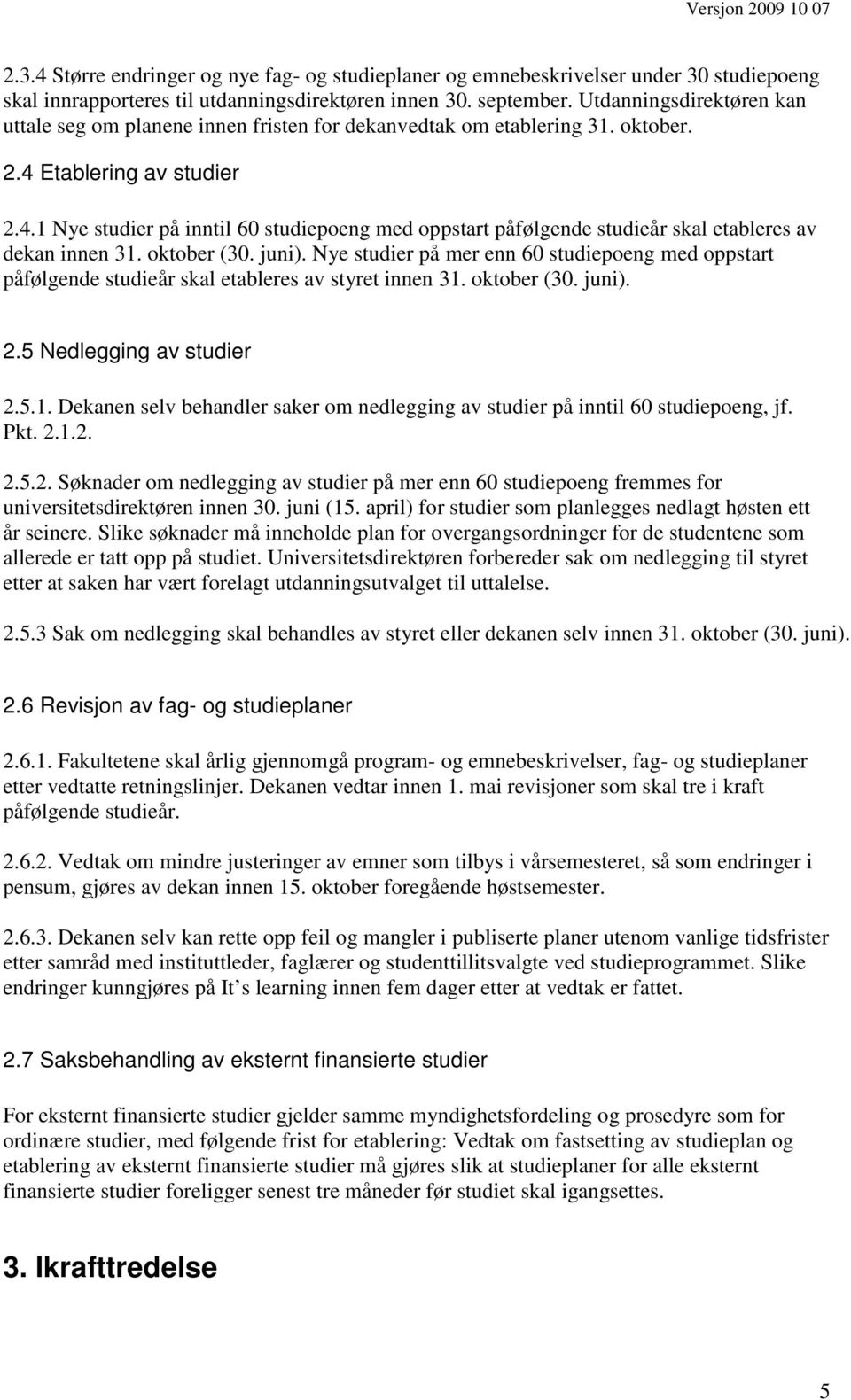 Etablering av studier 2.4.1 Nye studier på inntil 60 studiepoeng med oppstart påfølgende studieår skal etableres av dekan innen 31. oktober (30. juni).