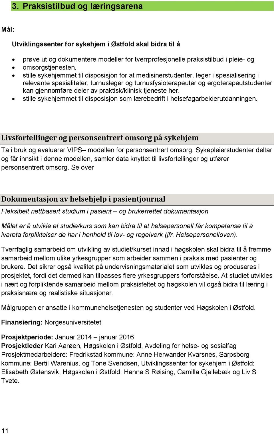 praktisk/klinisk tjeneste her. stille sykehjemmet til disposisjon som lærebedrift i helsefagarbeiderutdanningen.