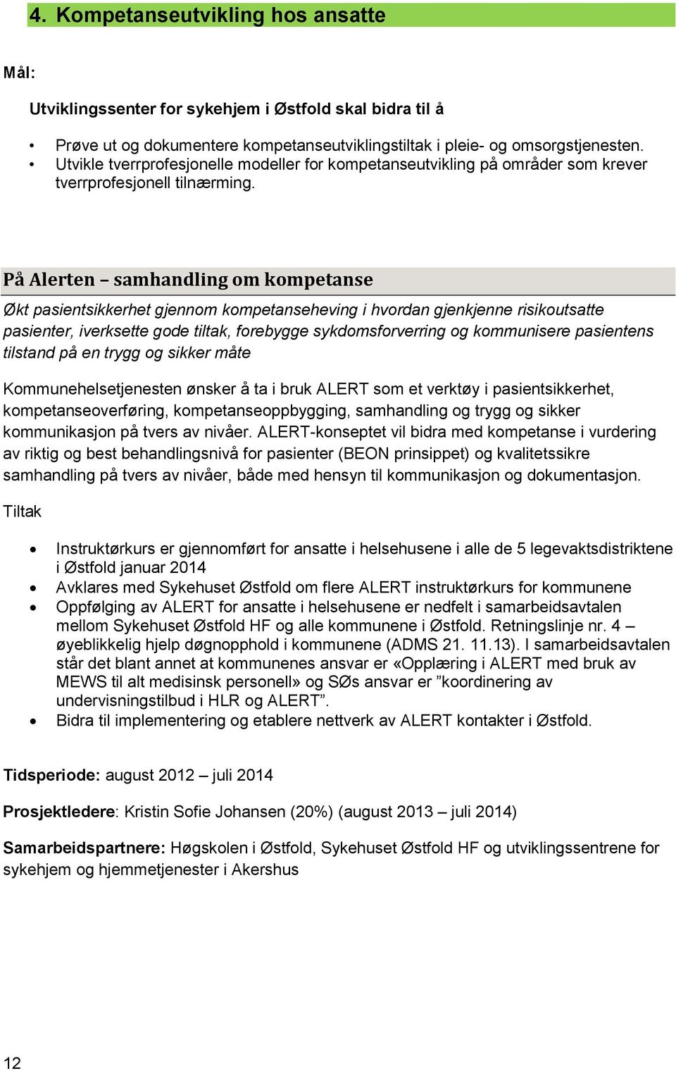 På Alerten samhandling om kompetanse Økt pasientsikkerhet gjennom kompetanseheving i hvordan gjenkjenne risikoutsatte pasienter, iverksette gode tiltak, forebygge sykdomsforverring og kommunisere