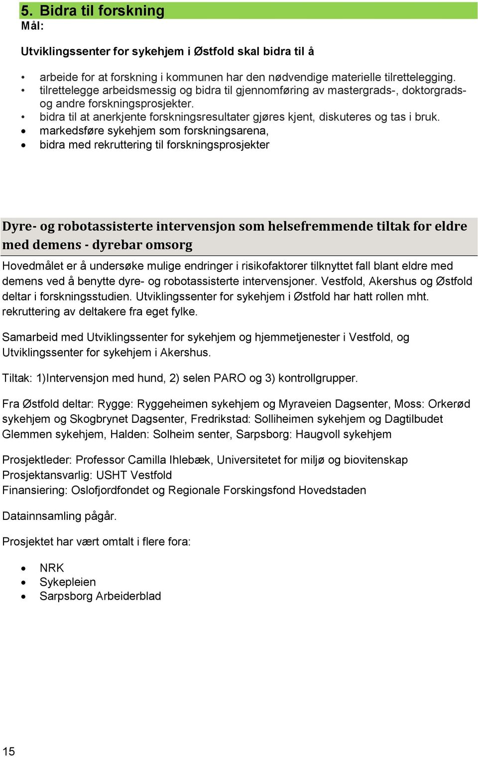 markedsføre sykehjem som forskningsarena, bidra med rekruttering til forskningsprosjekter Dyre- og robotassisterte intervensjon som helsefremmende tiltak for eldre med demens - dyrebar omsorg