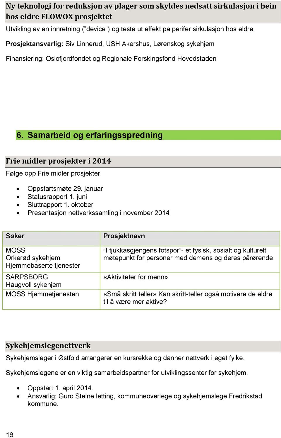 Samarbeid og erfaringsspredning Frie midler prosjekter i 2014 Følge opp Frie midler prosjekter Oppstartsmøte 29. januar Statusrapport 1. juni Sluttrapport 1.