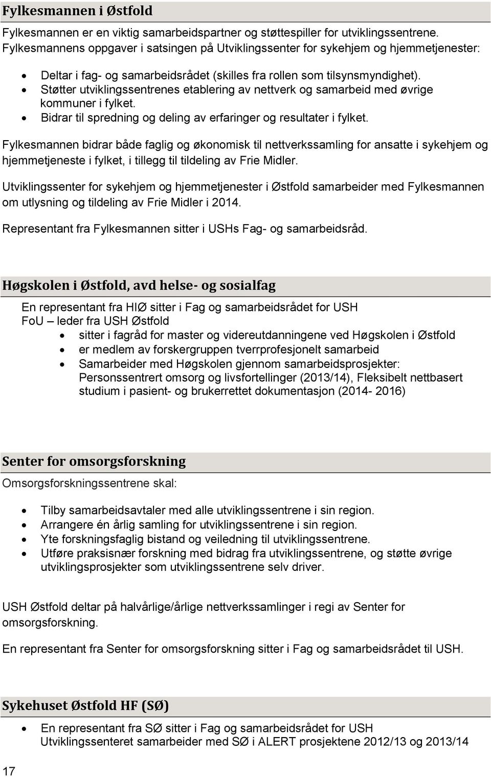 Støtter utviklingssentrenes etablering av nettverk og samarbeid med øvrige kommuner i fylket. Bidrar til spredning og deling av erfaringer og resultater i fylket.