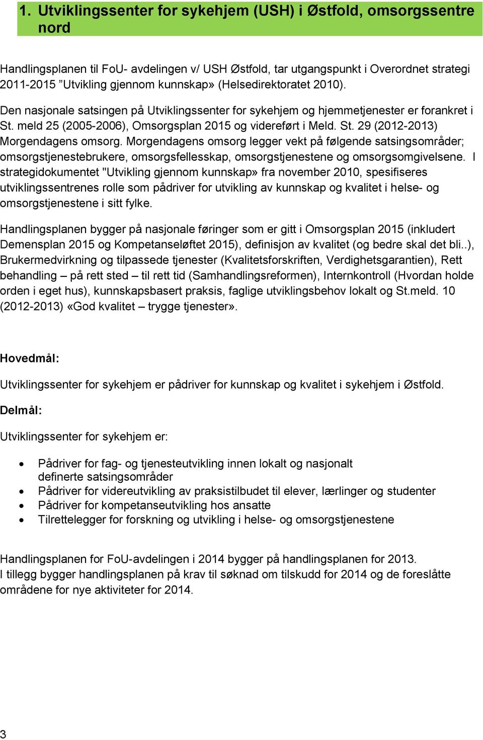 Morgendagens omsorg legger vekt på følgende satsingsområder; omsorgstjenestebrukere, omsorgsfellesskap, omsorgstjenestene og omsorgsomgivelsene.