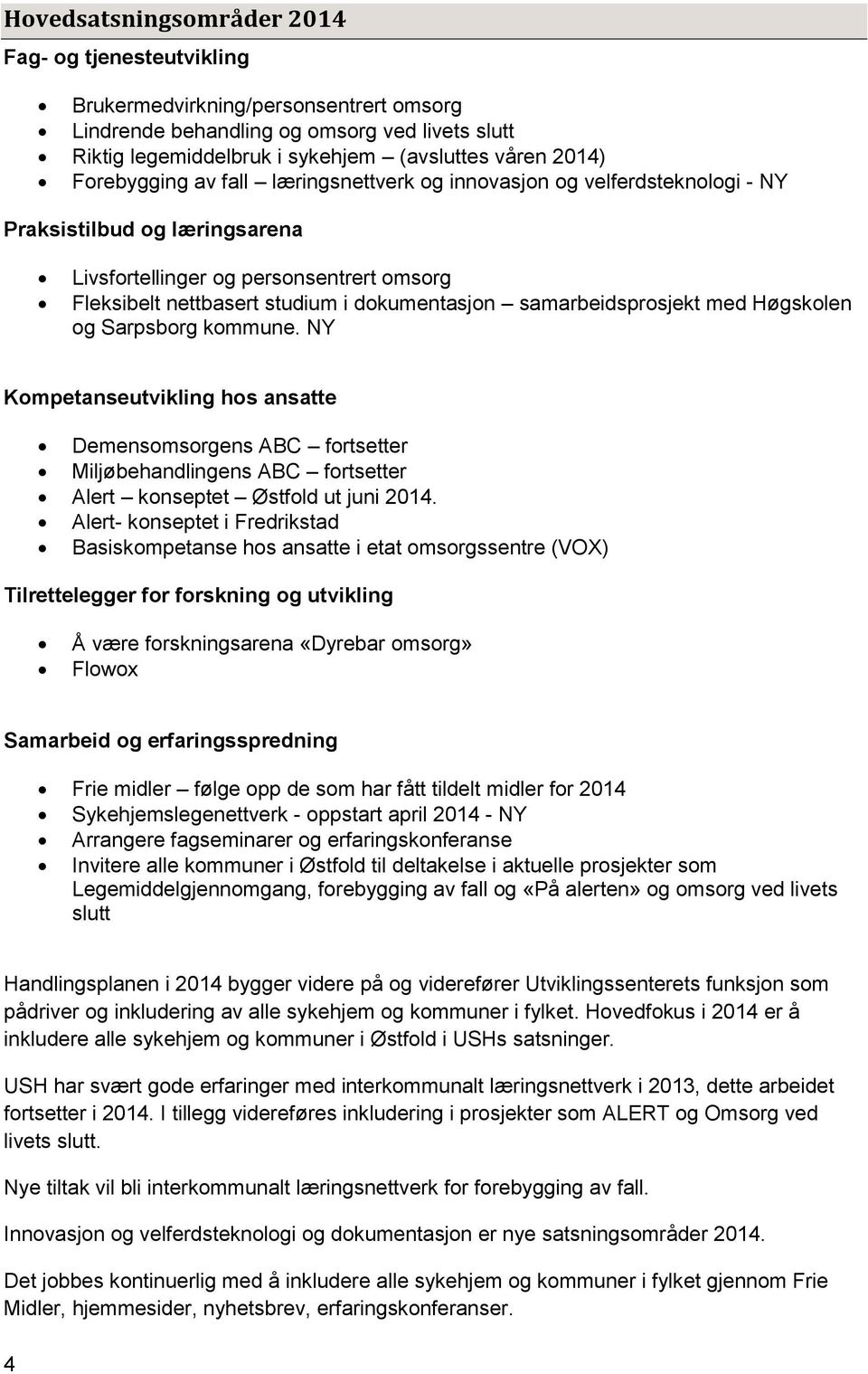 samarbeidsprosjekt med Høgskolen og Sarpsborg kommune. NY Kompetanseutvikling hos ansatte Demensomsorgens ABC fortsetter Miljøbehandlingens ABC fortsetter Alert konseptet Østfold ut juni 2014.