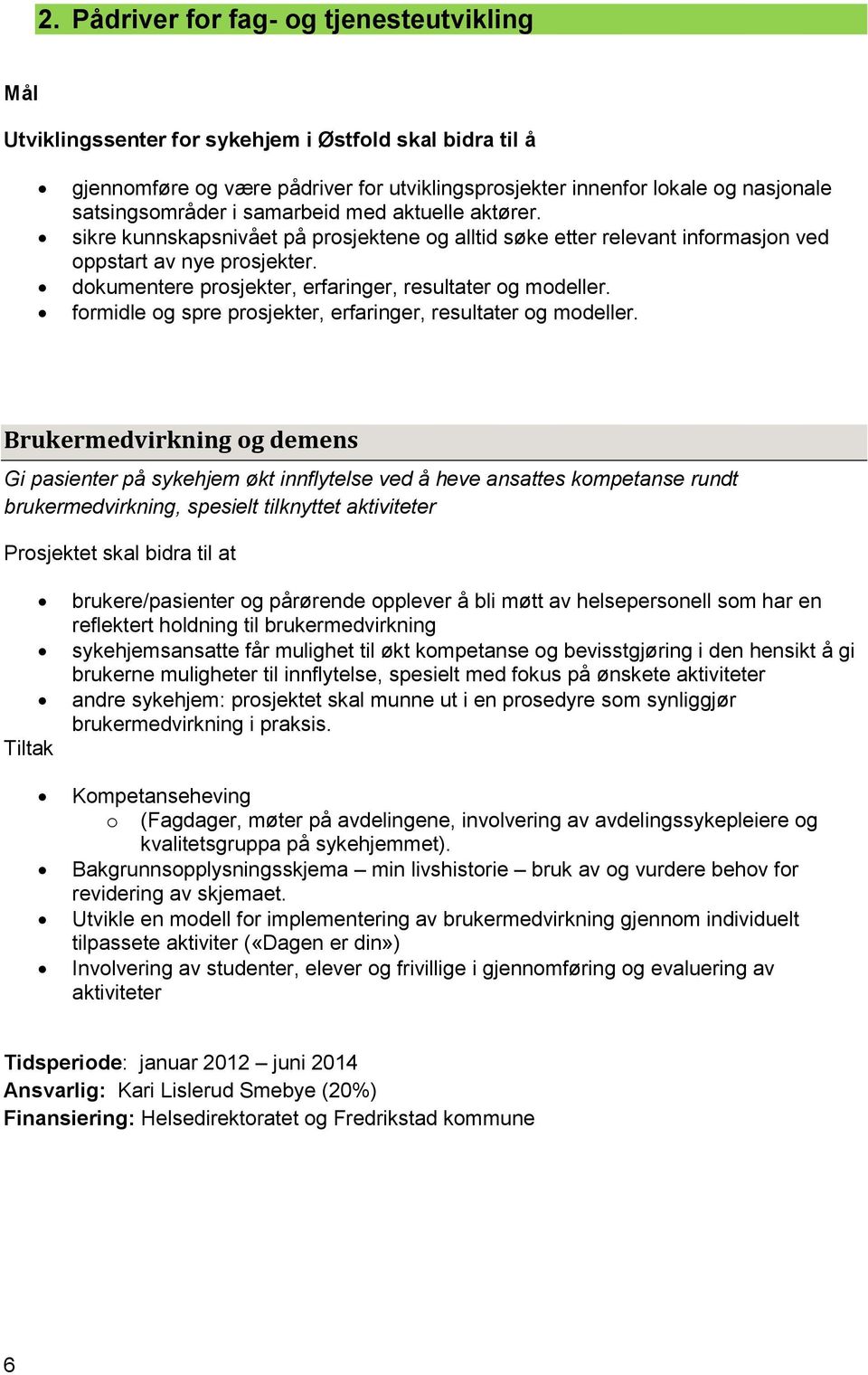 dokumentere prosjekter, erfaringer, resultater og modeller. formidle og spre prosjekter, erfaringer, resultater og modeller.