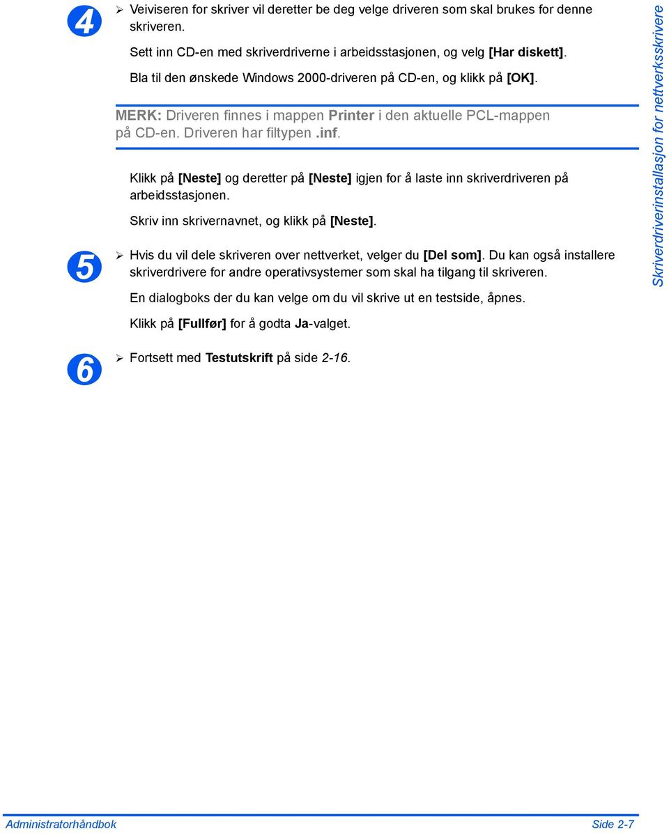 Klikk på [Neste] og deretter på [Neste] igjen for å laste inn skriverdriveren på arbeidsstasjonen. Skriv inn skrivernavnet, og klikk på [Neste].