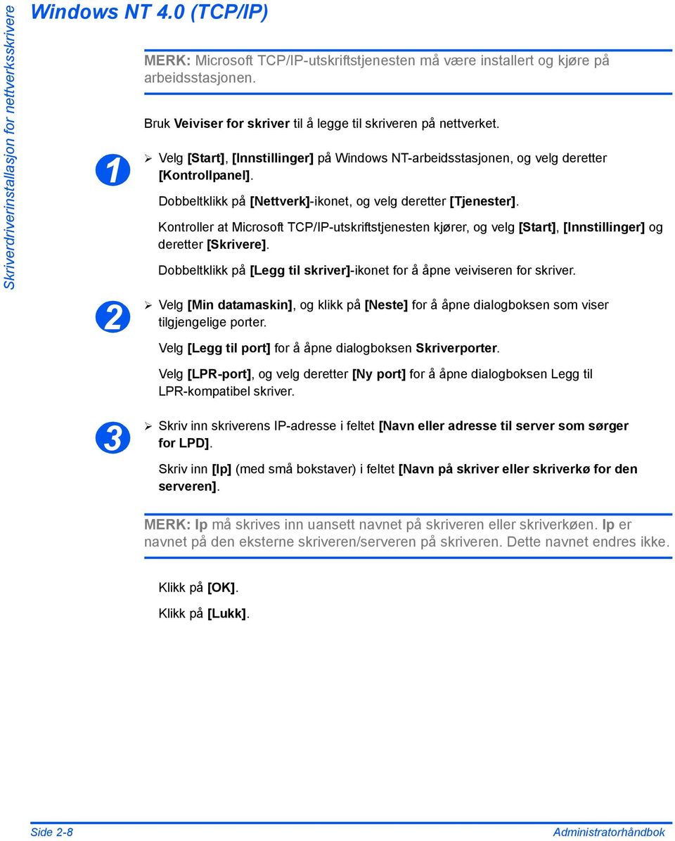 Dobbeltklikk på [Nettverk]-ikonet, og velg deretter [Tjenester]. Kontroller at Microsoft TCP/IP-utskriftstjenesten kjører, og velg [Start], [Innstillinger] og deretter [Skrivere].