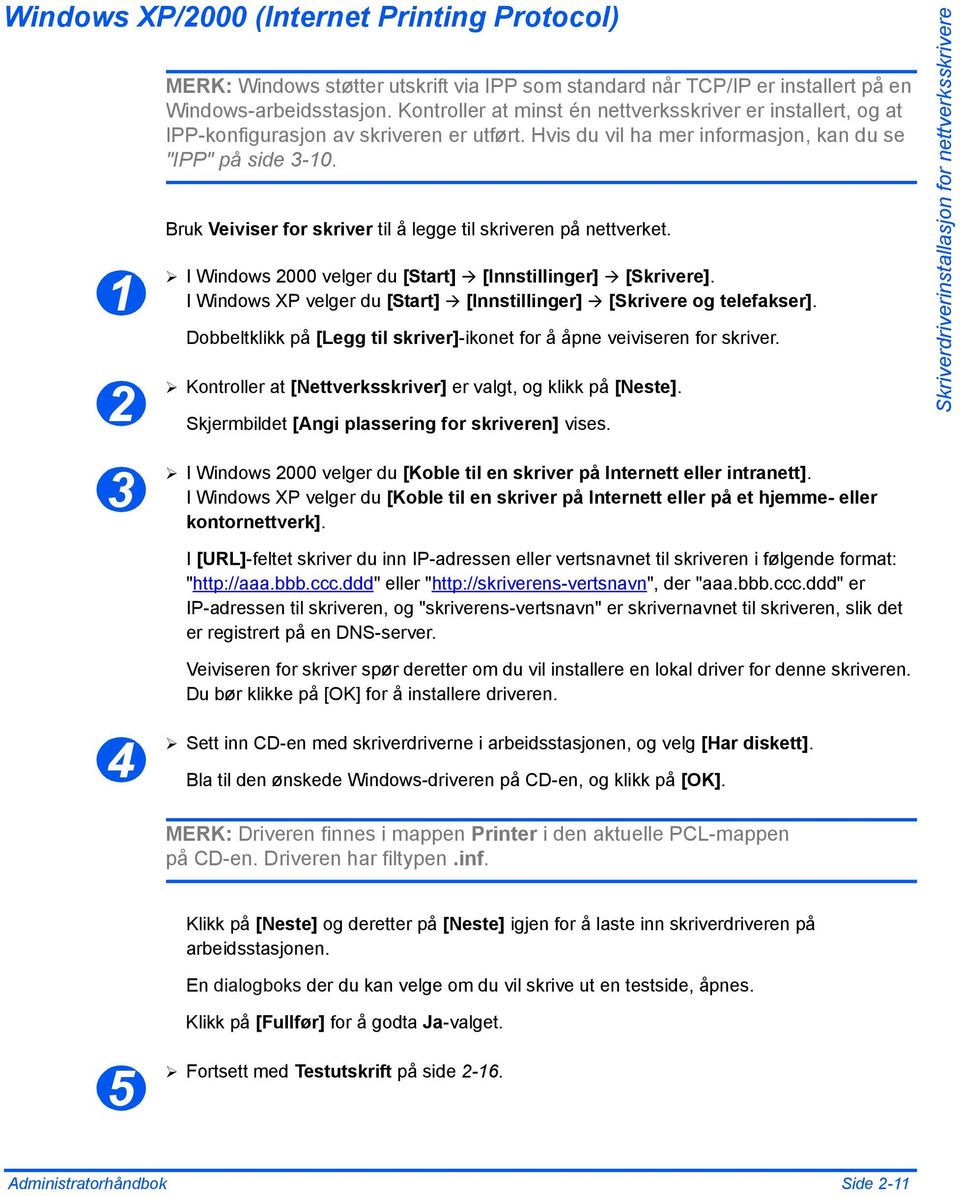 Bruk Veiviser for skriver til å legge til skriveren på nettverket. I Windows 2000 velger du [Start] [Innstillinger] [Skrivere]. I Windows XP velger du [Start] [Innstillinger] [Skrivere og telefakser].