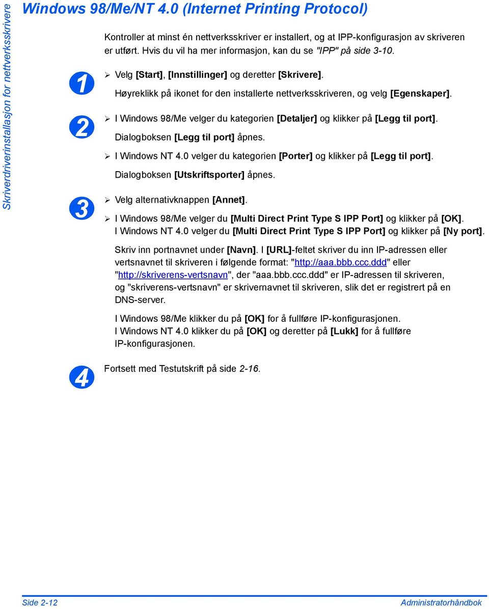 Hvis du vil ha mer informasjon, kan du se "IPP" på side 3-10. Velg [Start], [Innstillinger] og deretter [Skrivere]. Høyreklikk på ikonet for den installerte nettverksskriveren, og velg [Egenskaper].