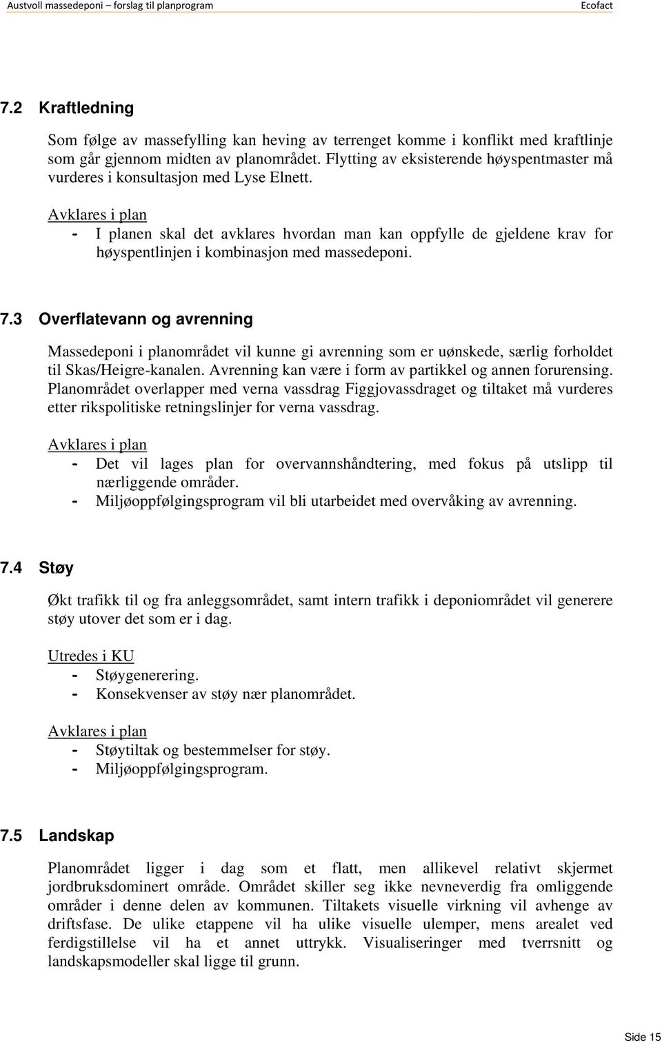 Avklares i plan - I planen skal det avklares hvordan man kan oppfylle de gjeldene krav for høyspentlinjen i kombinasjon med massedeponi. 7.