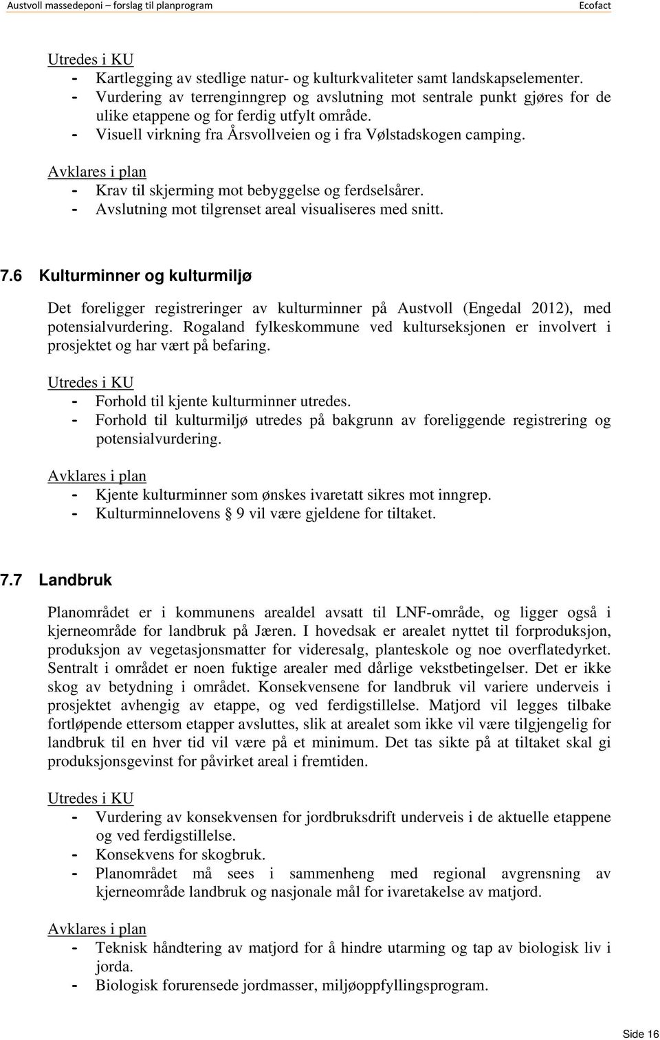 Avklares i plan - Krav til skjerming mot bebyggelse og ferdselsårer. - Avslutning mot tilgrenset areal visualiseres med snitt. 7.