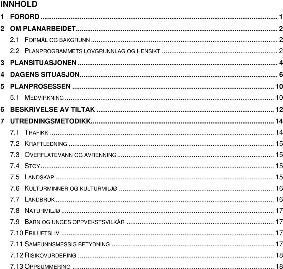 .. 15 7.3 OVERFLATEVANN OG AVRENNING... 15 7.4 STØY... 15 7.5 LANDSKAP... 15 7.6 KULTURMINNER OG KULTURMILJØ... 16 7.7 LANDBRUK... 16 7.8 NATURMILJØ.