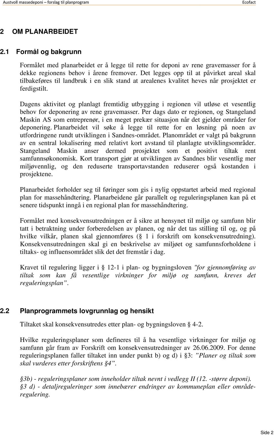 Dagens aktivitet og planlagt fremtidig utbygging i regionen vil utløse et vesentlig behov for deponering av rene gravemasser.