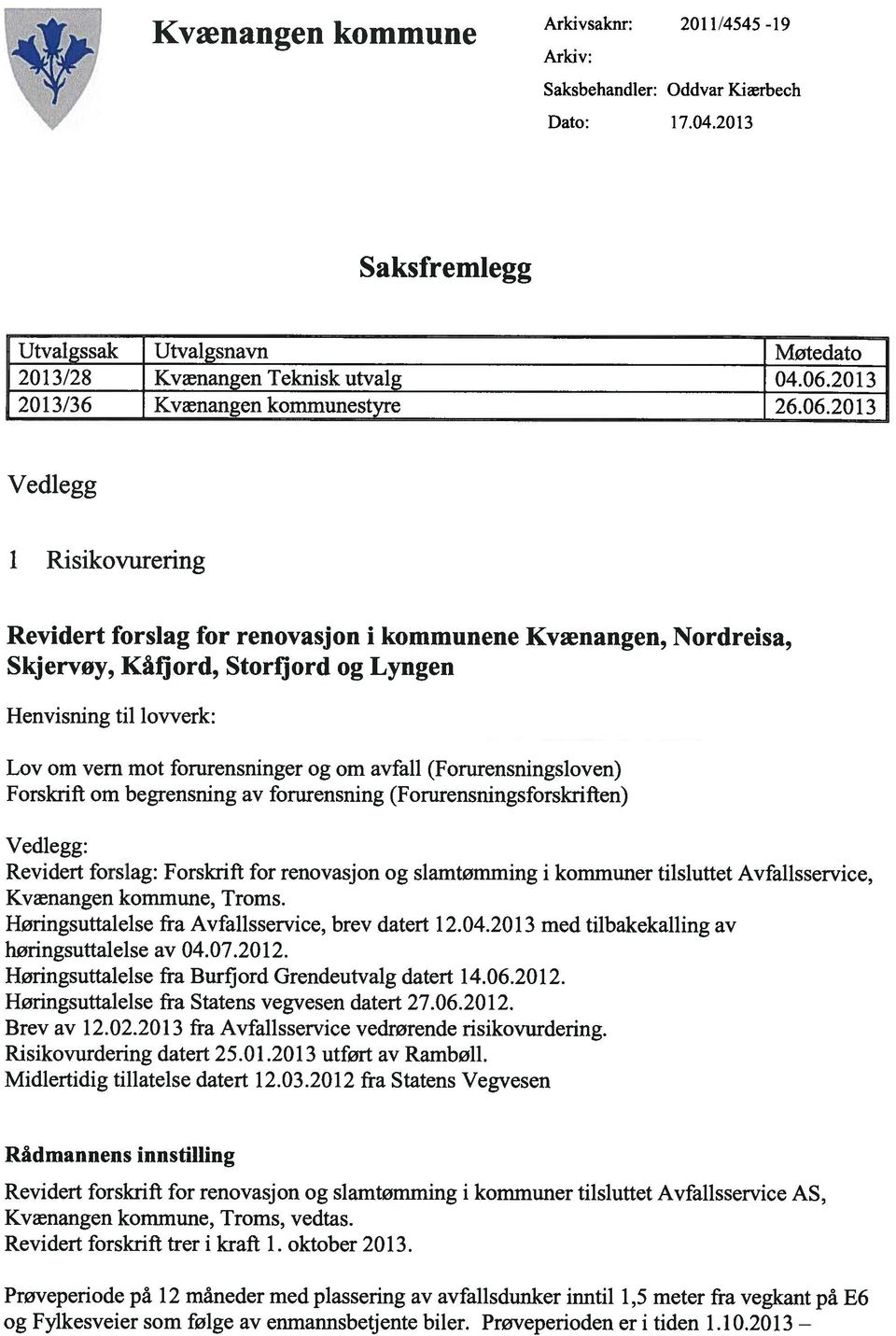 2013 Vedlegg i Risikovurering Revidert forslag for renovasjon i kommunene Kvænangen, Nordreisa, Skjervøy, Kål]ord, Storfj ord og Lyngen Henvisning til lovverk: Lov om vern mot forurensninger og om