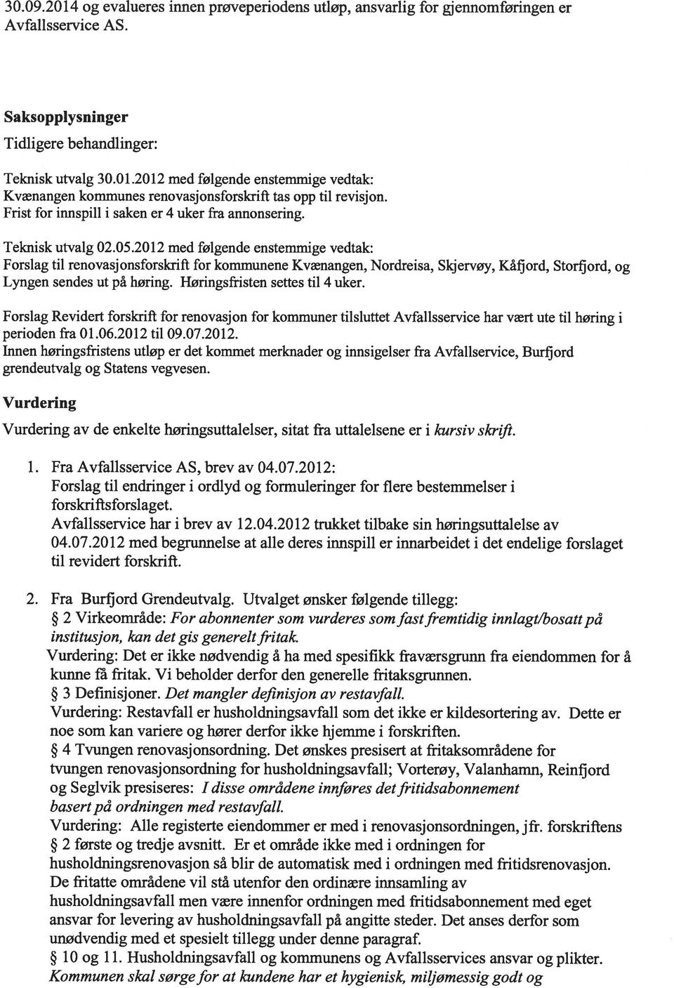 2012 med følgende enstemmige vedtak: Forslag til renovasjonsforskrift for kommunene Kvænangen, Nordreisa, Skjervøy, Kåfjord, Storfjord, og Lyngen sendes ut på høring. Høringsfristen settes til 4 uker.