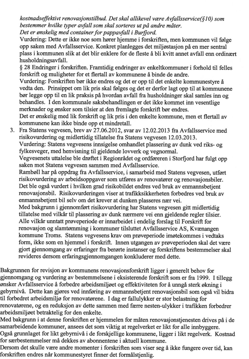 Konkret planlegges det miljostasjon på en mer sentral plass i kommunen slik at det blir enklere for de fleste å bli kvitt annet avfall enn ordinært husholdningsavfall. 28 Endringer i forskriften.