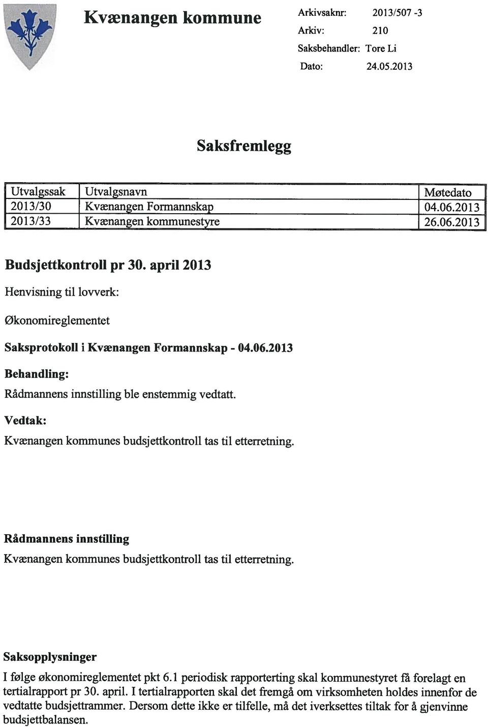 Vedtak: Kvænangen kommunes budsjettkontroll tas til etterretning. Rådmannens innstilling Kvænangen kommunes budsjettkontroll tas til etterretning. Saksopplysninger I følge økonomireglementet pkt 6.