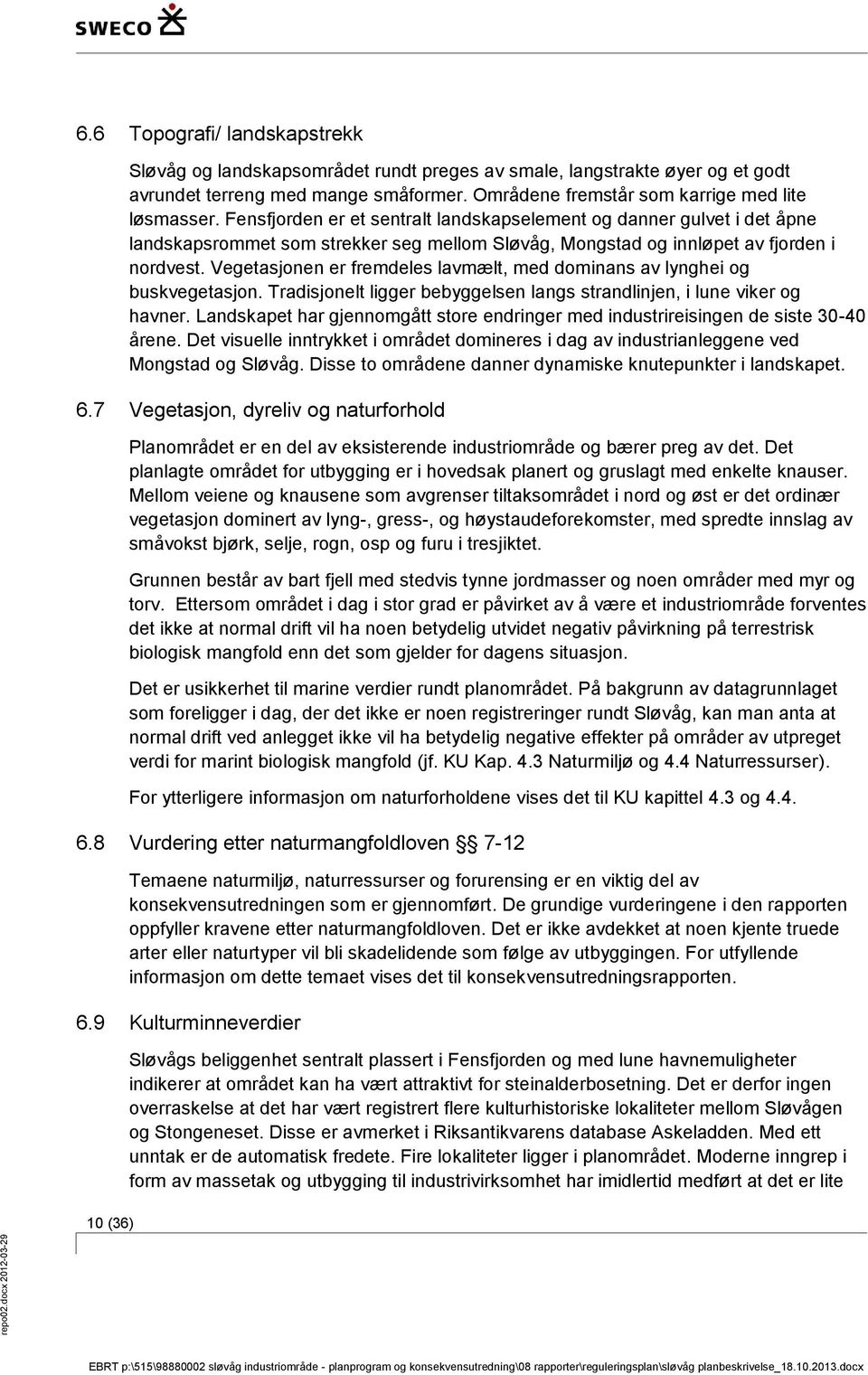 Fensfjorden er et sentralt landskapselement og danner gulvet i det åpne landskapsrommet som strekker seg mellom Sløvåg, Mongstad og innløpet av fjorden i nordvest.