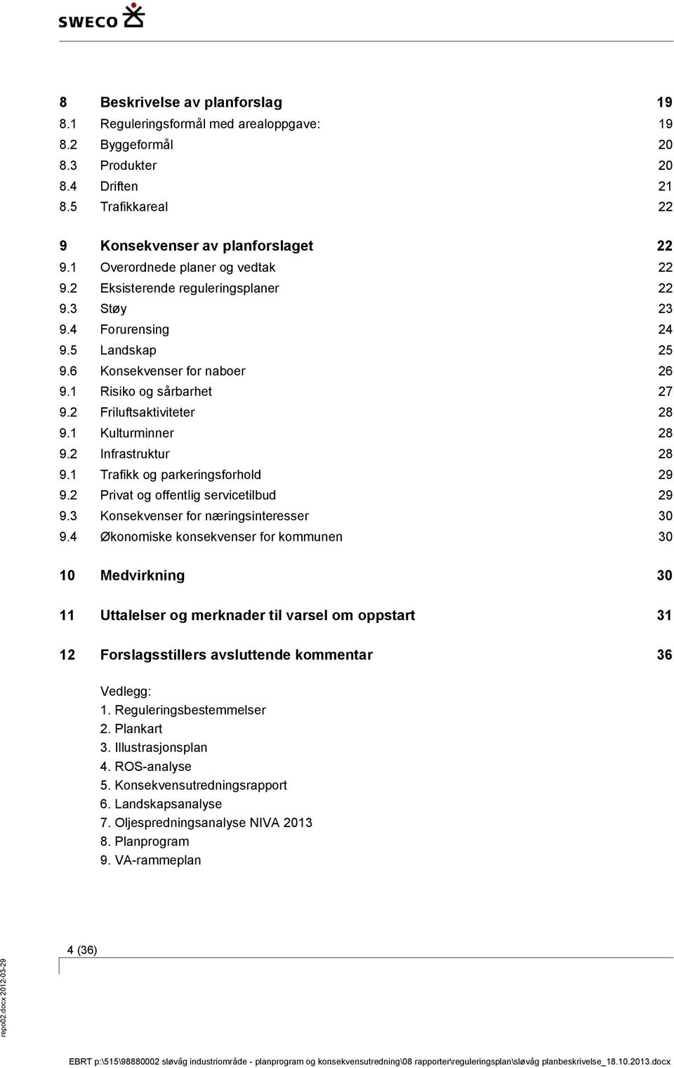 2 Friluftsaktiviteter 28 9.1 Kulturminner 28 9.2 Infrastruktur 28 9.1 Trafikk og parkeringsforhold 29 9.2 Privat og offentlig servicetilbud 29 9.3 Konsekvenser for næringsinteresser 30 9.