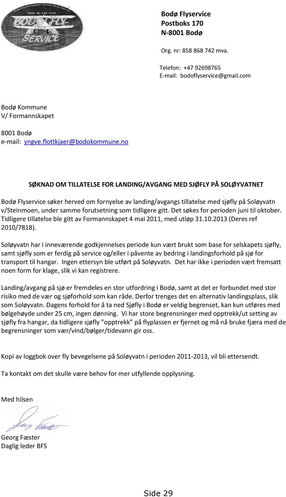 forutsetning som tidligere gitt. Det søkes for perioden juni til oktober. Tidligere tillatelse ble gitt av Formannskapet 4 mai 2011, med utløp 31.10.2013 (Deres ref 2010/7818).