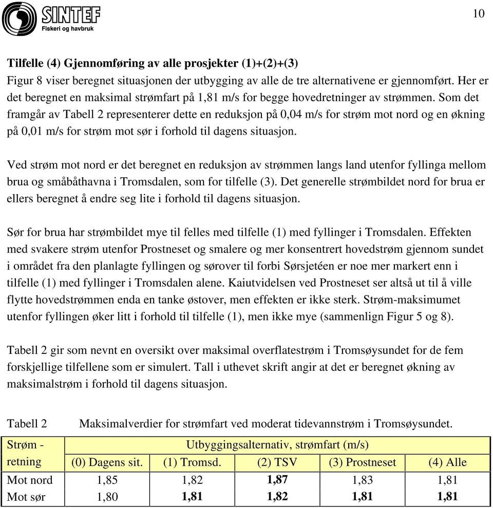 Som det framgår av Tabell 2 representerer dette en reduksjon på 0,04 m/s for strøm mot nord og en økning på 0,01 m/s for strøm mot sør i forhold til dagens situasjon.