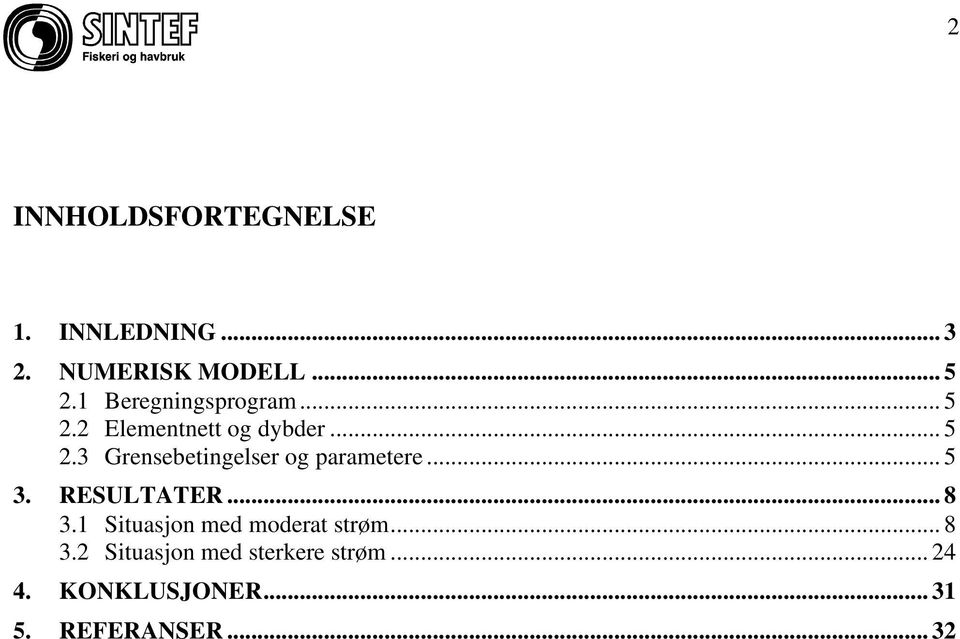 .. 5 3. RESULTATER... 8 3.1 Situasjon med moderat strøm... 8 3.2 Situasjon med sterkere strøm.