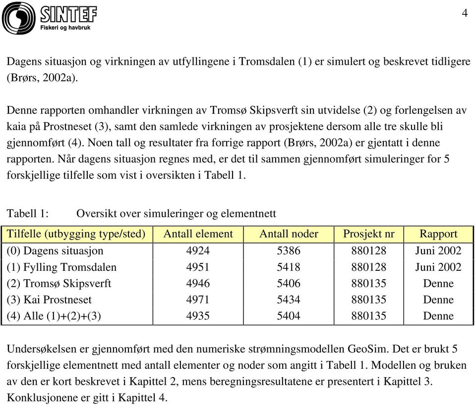 gjennomført (4). Noen tall og resultater fra forrige rapport (Brørs, 2002a) er gjentatt i denne rapporten.