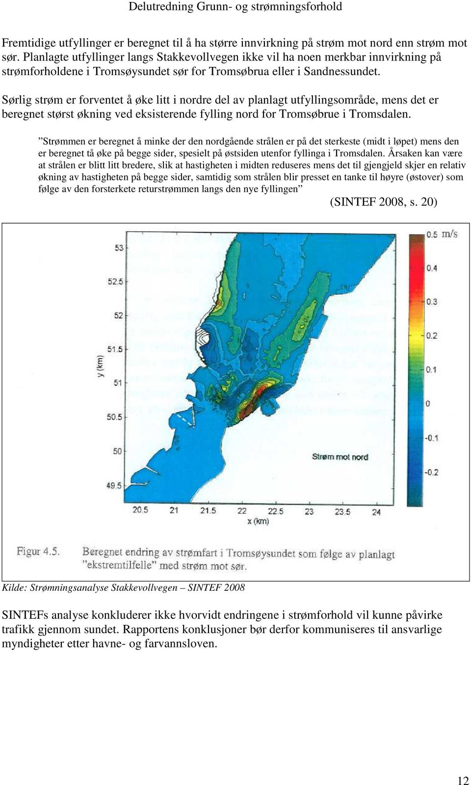 Sørlig strøm er forventet å øke litt i nordre del av planlagt utfyllingsområde, mens det er beregnet størst økning ved eksisterende fylling nord for Tromsøbrue i Tromsdalen.