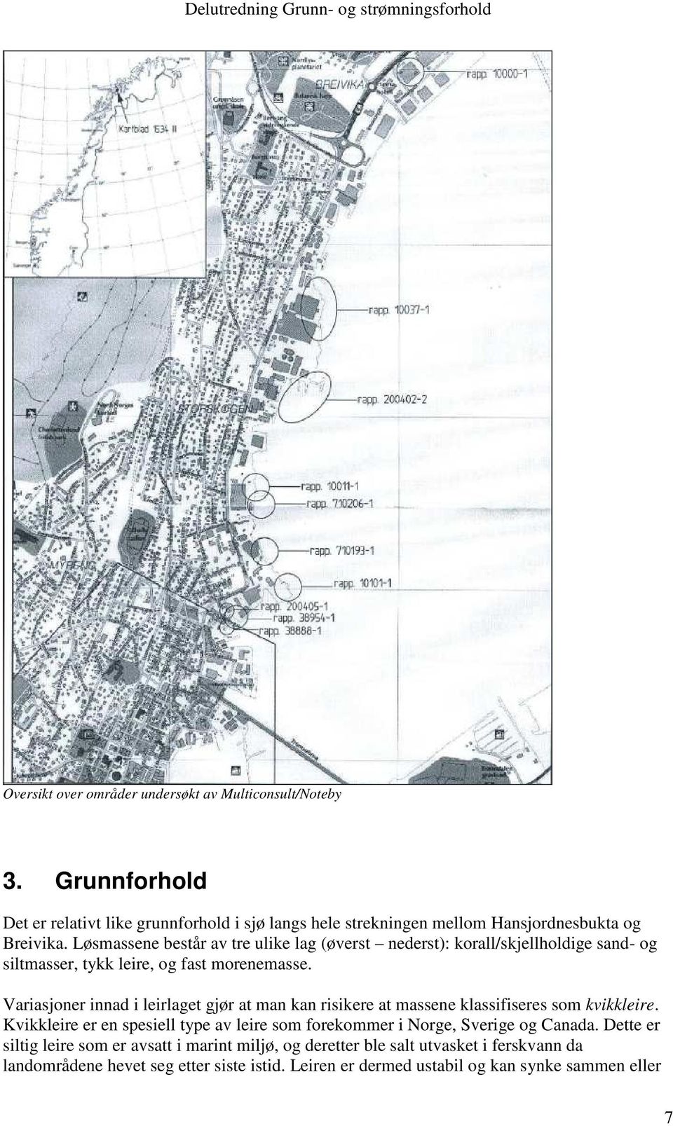 Løsmassene består av tre ulike lag (øverst nederst): korall/skjellholdige sand- og siltmasser, tykk leire, og fast morenemasse.