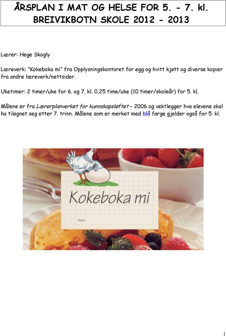 og diverse kopier fra andre læreverk/nettsider. Uketimer: 2 timer/uke for 6. og 7. kl.