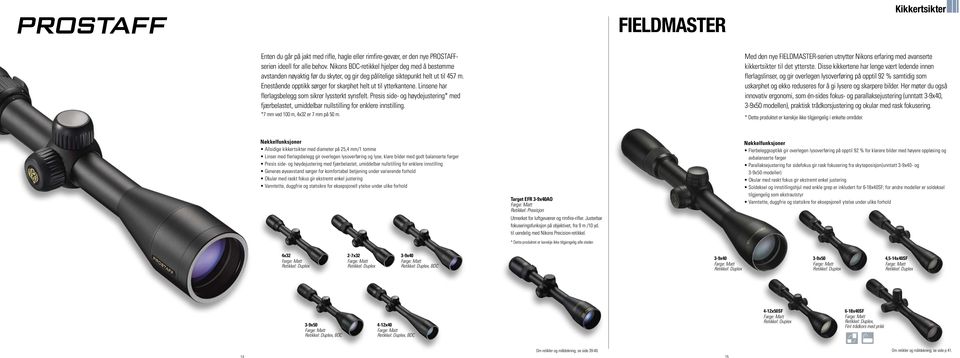 Linsene har flerlagsbelegg som sikrer lyssterkt synsfelt. Presis side- og høydejustering* med fjærbelastet, umiddelbar nullstilling for enklere innstilling. *7 mm ved 100 m, 4x32 er 7 mm på 50 m.