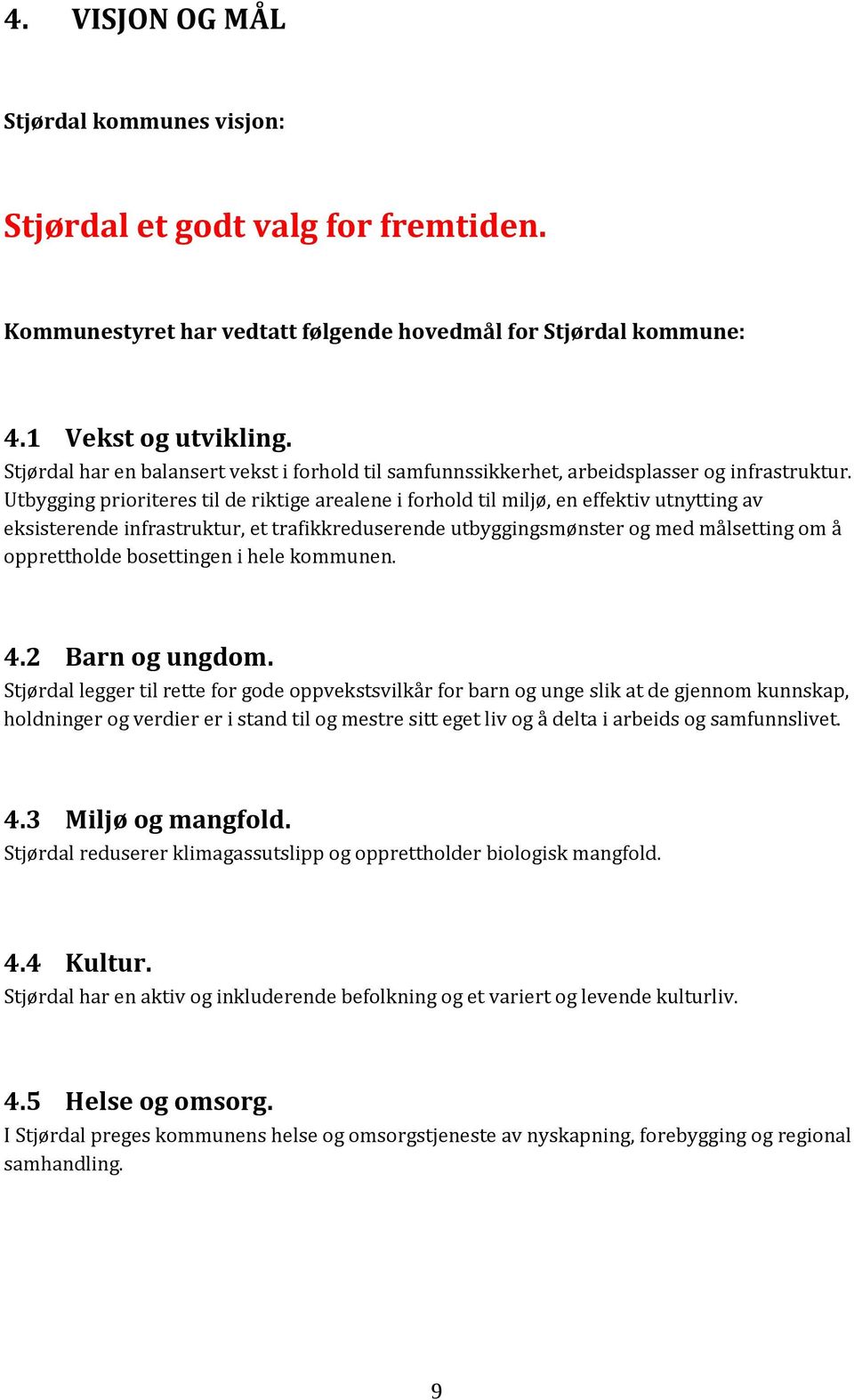 Utbygging prioriteres til de riktige arealene i forhold til miljø, en effektiv utnytting av eksisterende infrastruktur, et trafikkreduserende utbyggingsmønster og med målsetting om å opprettholde