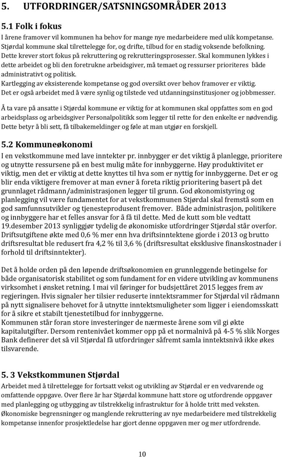 Skal kommunen lykkes i dette arbeidet og bli den foretrukne arbeidsgiver, må temaet og ressurser prioriteres både administrativt og politisk.