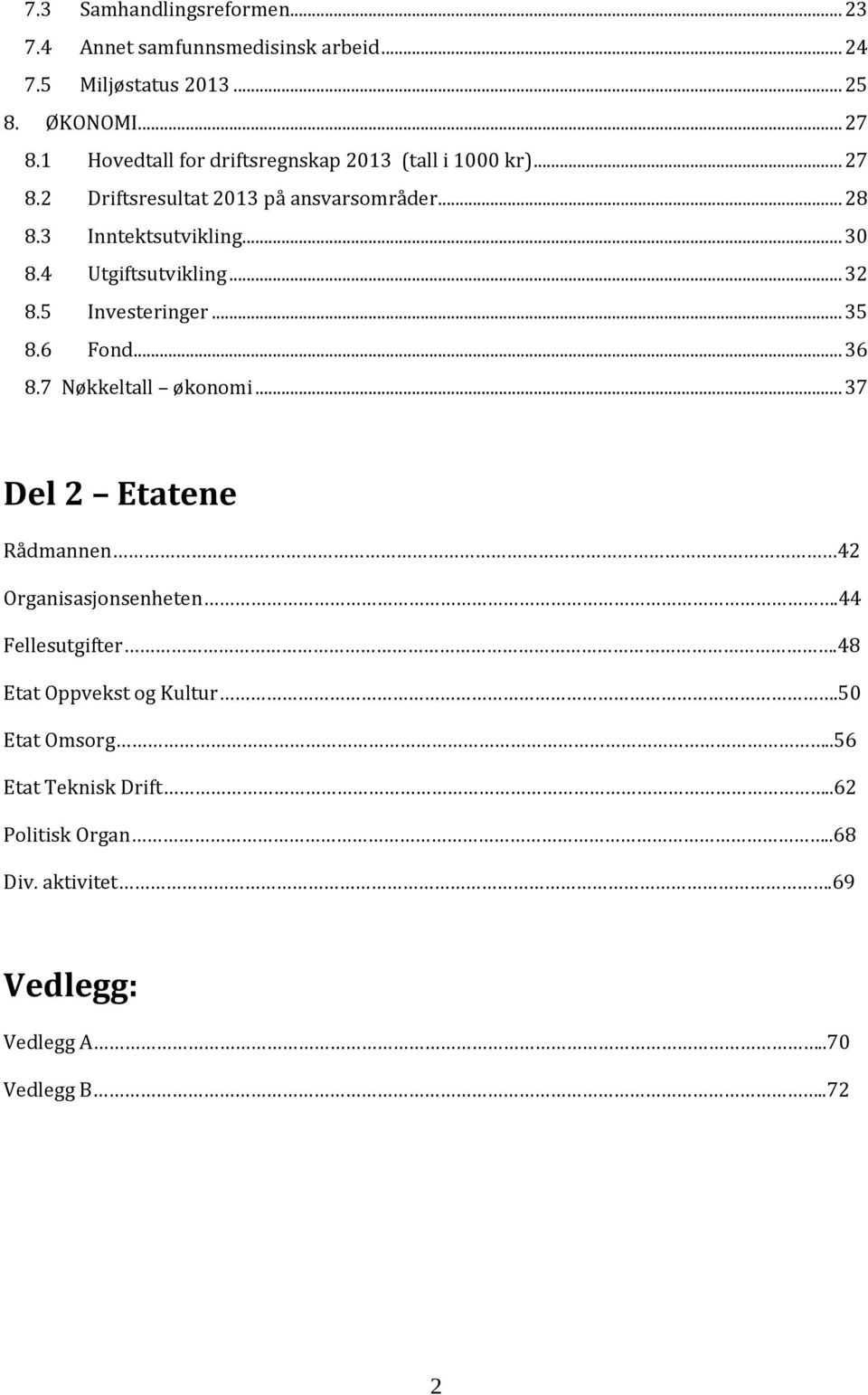 4 Utgiftsutvikling... 32 8.5 Investeringer... 35 8.6 Fond... 36 8.7 Nøkkeltall økonomi... 37 Del 2 Etatene Rådmannen 42 Organisasjonsenheten.