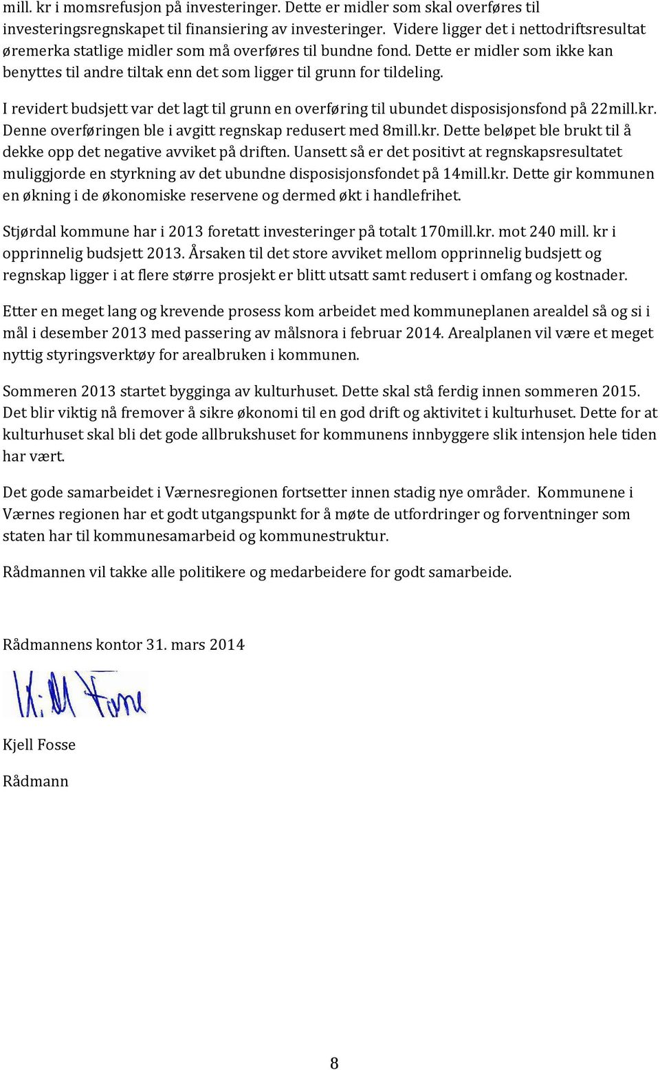 I revidert budsjett var det lagt til grunn en overføring til ubundet disposisjonsfond på 22mill.kr. Denne overføringen ble i avgitt regnskap redusert med 8mill.kr. Dette beløpet ble brukt til å dekke opp det negative avviket på driften.