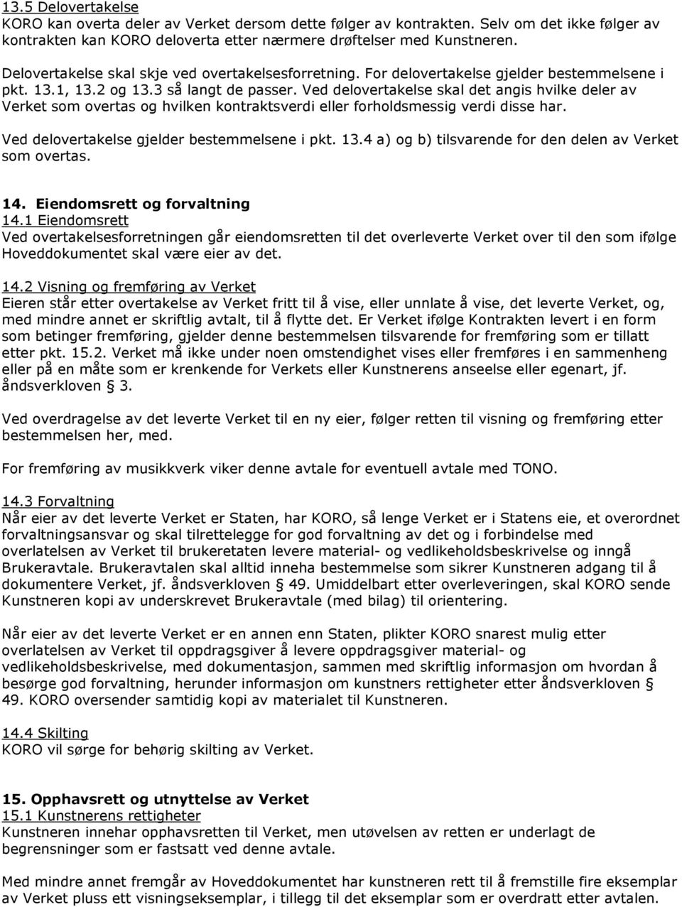 Ved delovertakelse skal det angis hvilke deler av Verket som overtas og hvilken kontraktsverdi eller forholdsmessig verdi disse har. Ved delovertakelse gjelder bestemmelsene i pkt. 13.