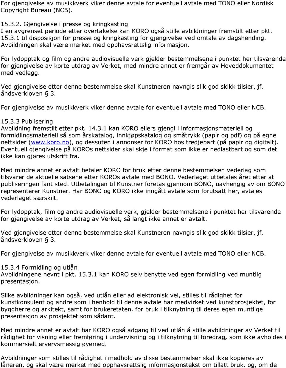 1 til disposisjon for presse og kringkasting for gjengivelse ved omtale av dagshending. Avbildningen skal være merket med opphavsrettslig informasjon.