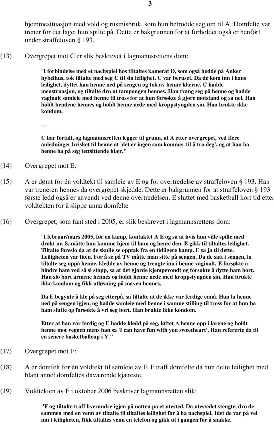 C var beruset. Da de kom inn i hans leilighet, dyttet han henne ned på sengen og tok av henne klærne. C hadde menstruasjon, og tiltalte dro ut tampongen hennes.