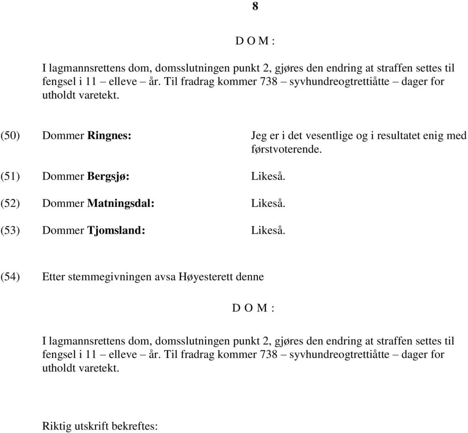 (51) Dommer Bergsjø: Likeså. (52) Dommer Matningsdal: Likeså. (53) Dommer Tjomsland: Likeså.