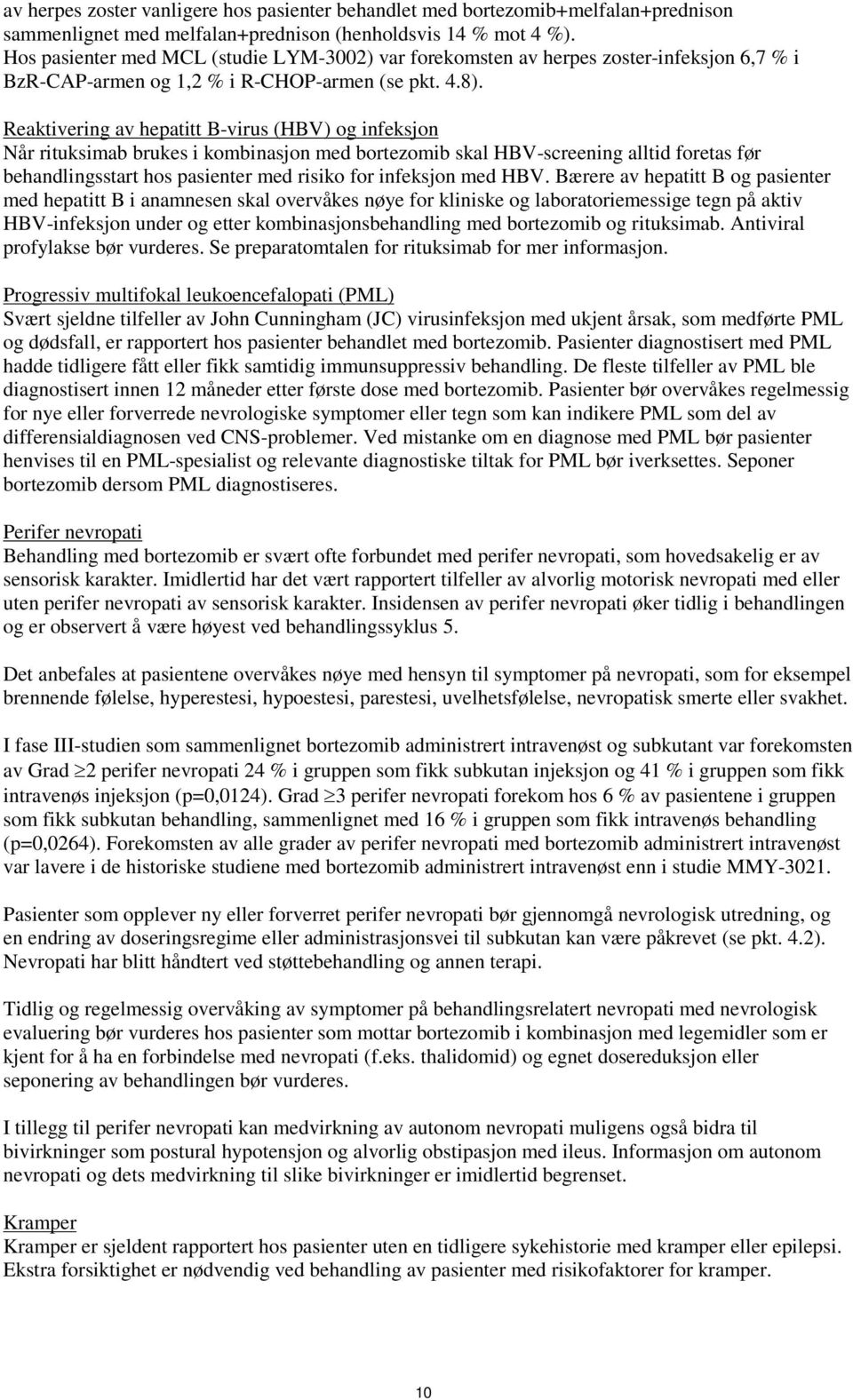 Reaktivering av hepatitt B-virus (HBV) og infeksjon Når rituksimab brukes i kombinasjon med bortezomib skal HBV-screening alltid foretas før behandlingsstart hos pasienter med risiko for infeksjon