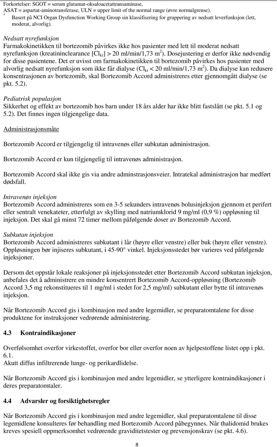 Nedsatt nyrefunksjon Farmakokinetikken til bortezomib påvirkes ikke hos pasienter med lett til moderat nedsatt nyrefunksjon (kreatininclearance [Cl kr ] > 20 ml/min/1,73 m 2 ).