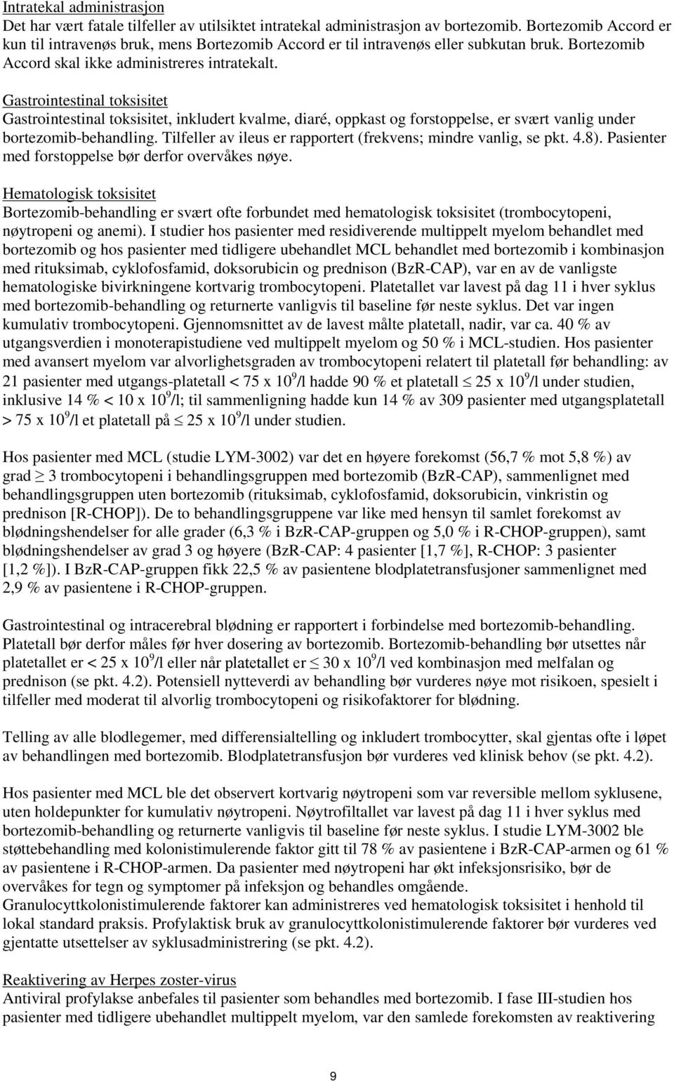 Gastrointestinal toksisitet Gastrointestinal toksisitet, inkludert kvalme, diaré, oppkast og forstoppelse, er svært vanlig under bortezomib-behandling.