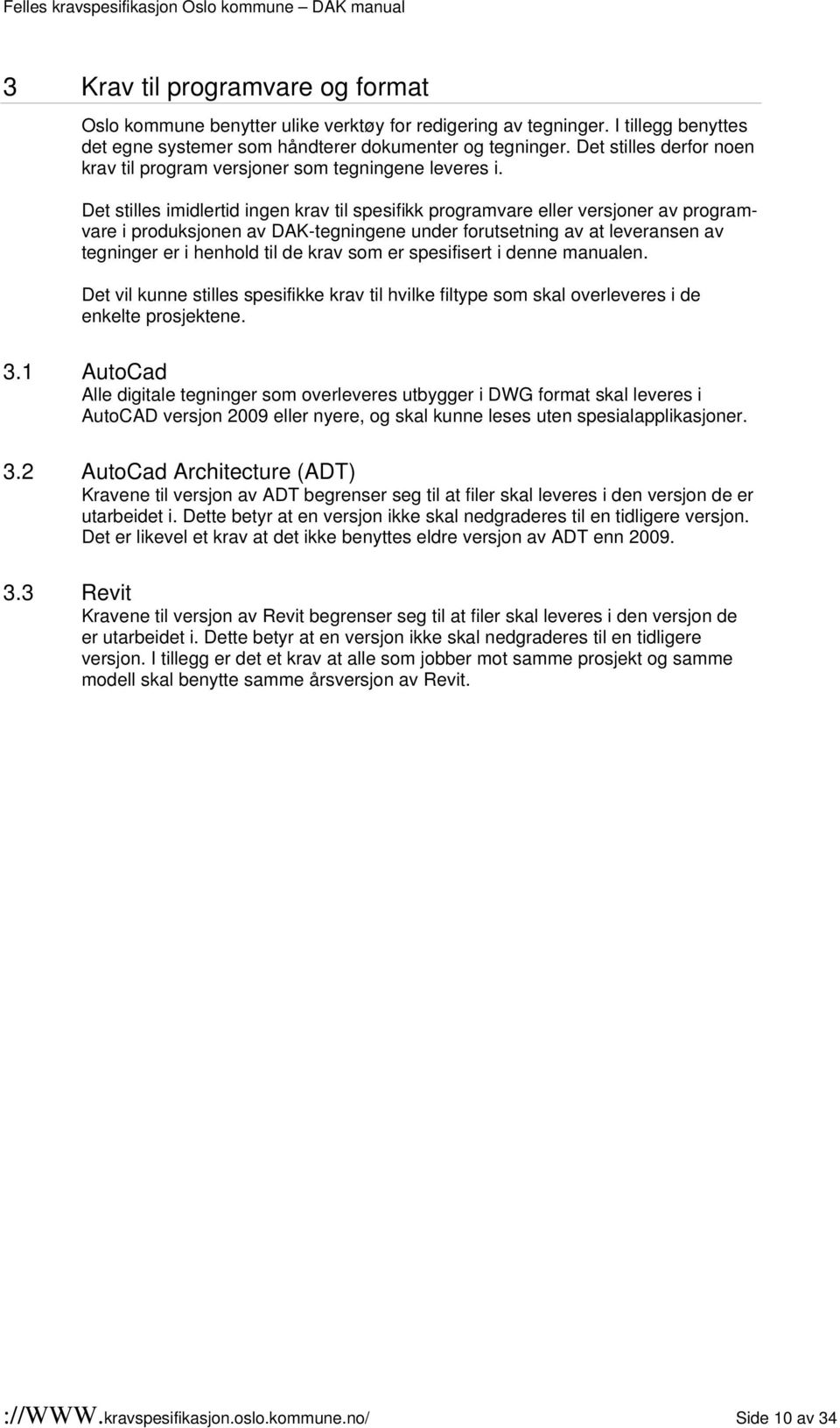 Det stilles imidlertid ingen krav til spesifikk programvare eller versjoner av programvare i produksjonen av DAK-tegningene under forutsetning av at leveransen av tegninger er i henhold til de krav