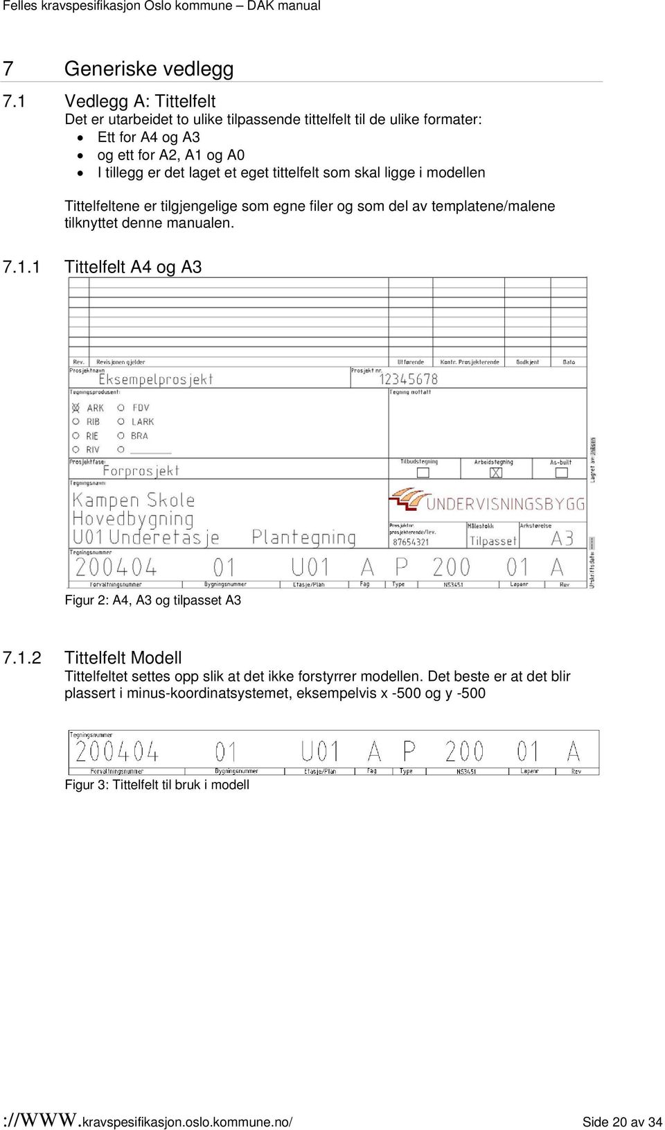 eget tittelfelt som skal ligge i modellen Tittelfeltene er tilgjengelige som egne filer og som del av templatene/malene tilknyttet denne manualen. 7.1.