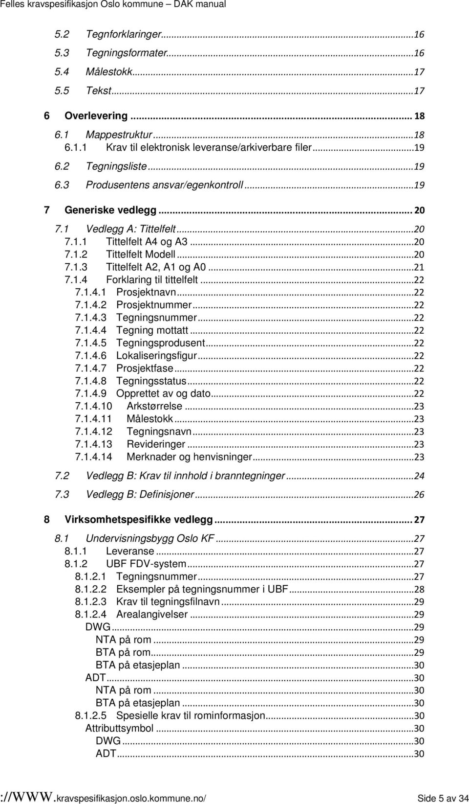 ..21 7.1.4 Forklaring til tittelfelt...22 7.1.4.1 Prosjektnavn...22 7.1.4.2 Prosjektnummer...22 7.1.4.3 Tegningsnummer...22 7.1.4.4 Tegning mottatt...22 7.1.4.5 Tegningsprodusent...22 7.1.4.6 Lokaliseringsfigur.